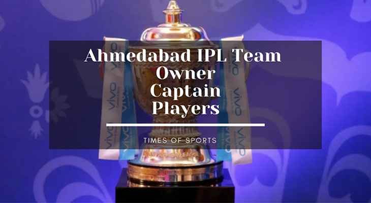 Ahmedabad IPL Team Players, Coach, Squad, Owner Details, Price Complete Details